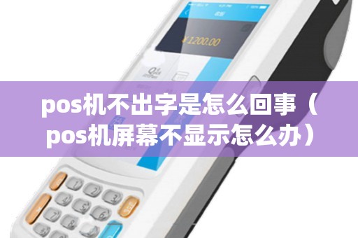 pos机不出字是怎么回事（pos机屏幕不显示怎么办）