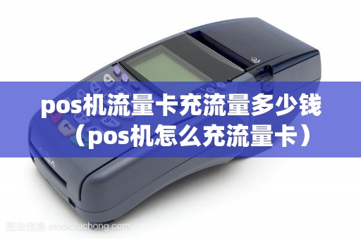 pos机流量卡充流量多少钱（pos机怎么充流量卡）
