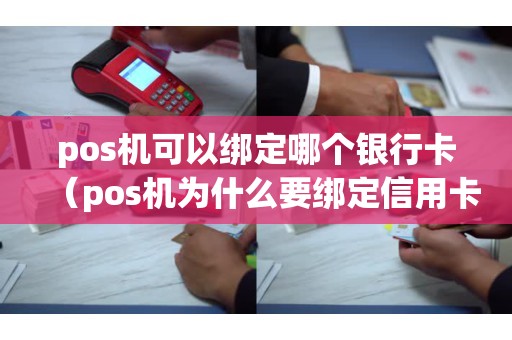 pos机可以绑定哪个银行卡（pos机为什么要绑定信用卡）