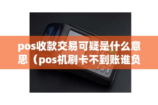 pos收款交易可疑是什么意思（pos机刷卡不到账谁负责）