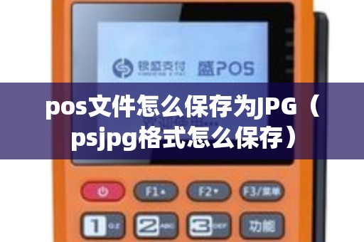 pos文件怎么保存为JPG（psjpg格式怎么保存）