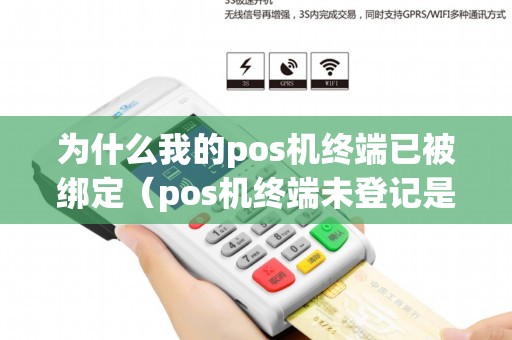 为什么我的pos机终端已被绑定（pos机终端未登记是什么意思）