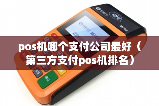 pos机哪个支付公司最好（第三方支付pos机排名）