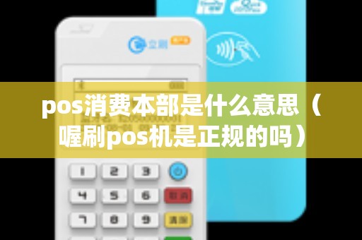 pos消费本部是什么意思（喔刷pos机是正规的吗）