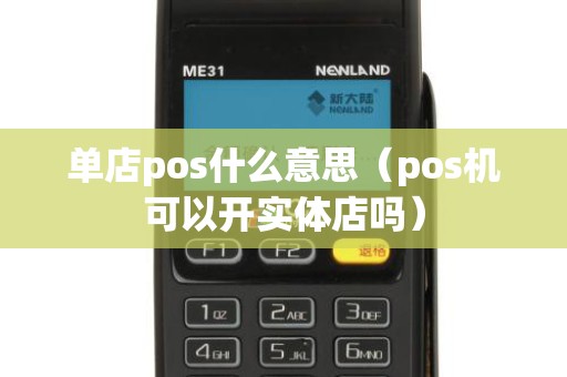 单店pos什么意思（pos机可以开实体店吗）