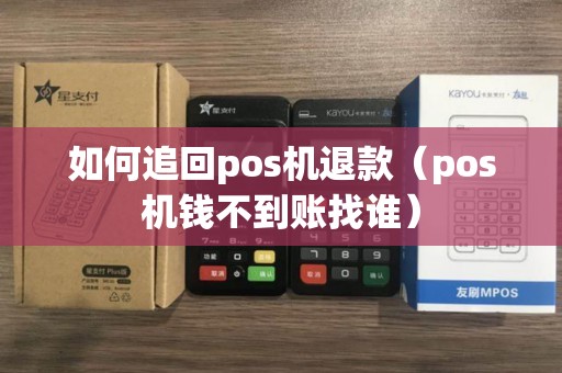 如何追回pos机退款（pos机钱不到账找谁）