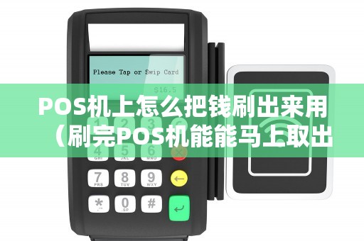 POS机上怎么把钱刷出来用（刷完POS机能能马上取出来了吗）