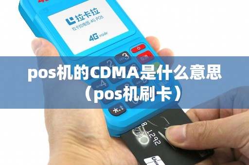 pos机的CDMA是什么意思（pos机刷卡）