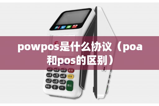 powpos是什么协议（poa和pos的区别）