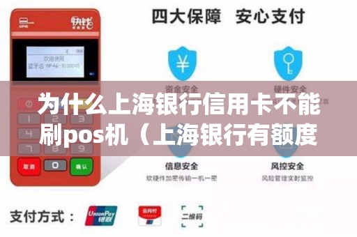 为什么上海银行信用卡不能刷pos机（上海银行有额度不能刷）