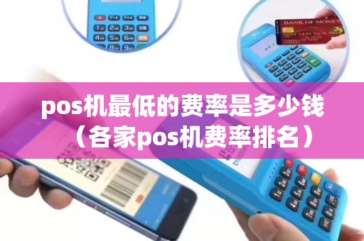 pos机最低的费率是多少钱（各家pos机费率排名）