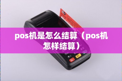 pos机是怎么结算（pos机怎样结算）