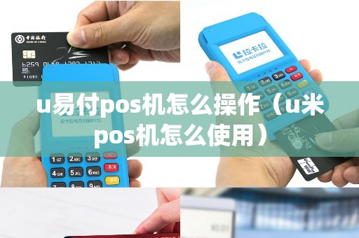 u易付pos机怎么操作（u米pos机怎么使用）