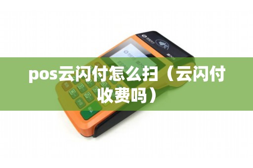 pos云闪付怎么扫（云闪付收费吗）
