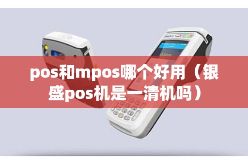 pos和mpos哪个好用（银盛pos机是一清机吗）