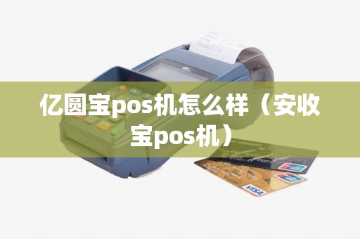 亿圆宝pos机怎么样（安收宝pos机）