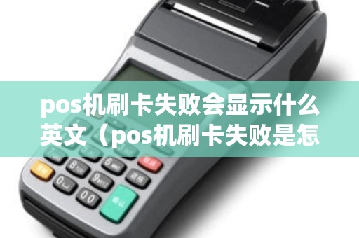 pos机刷卡失败会显示什么英文（pos机刷卡失败是怎么回事）