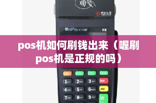 pos机如何刷钱出来(喔刷pos机是正规的吗) pos机如何刷钱出来(喔刷pos机是正规的吗)
