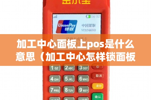 加工中心面板上pos是什么意思(加工中心怎样锁面板) 加工中心面板上pos是什么意思(加工中心怎样锁面板)