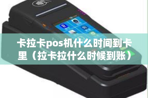 卡拉卡pos机什么时间到卡里（拉卡拉什么时候到账）