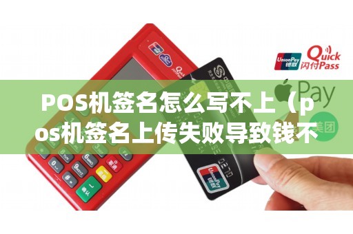 POS机签名怎么写不上（pos机签名上传失败导致钱不到账）