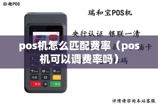 pos机怎么匹配费率（pos机可以调费率吗）