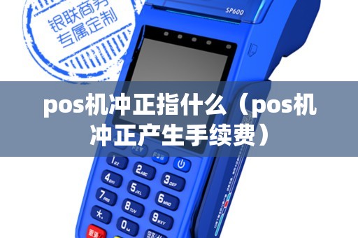 pos机冲正指什么（pos机冲正产生手续费）