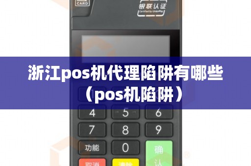 浙江pos机代理陷阱有哪些（pos机陷阱）