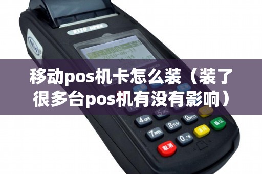 移动pos机卡怎么装（装了很多台pos机有没有影响）