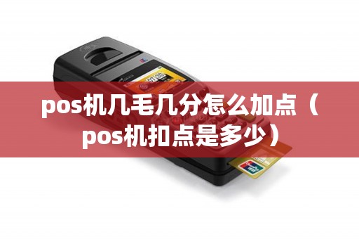 pos机几毛几分怎么加点（pos机扣点是多少）