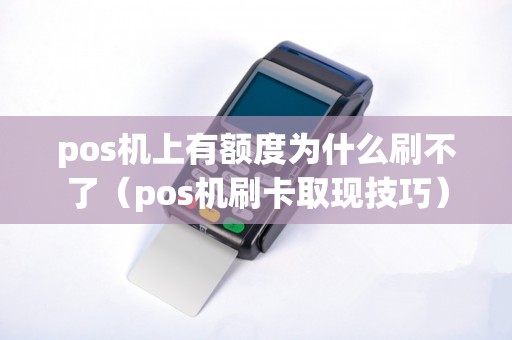 pos机上有额度为什么刷不了（pos机刷卡取现技巧）