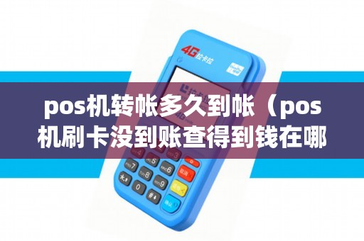 pos机转帐多久到帐（pos机刷卡没到账查得到钱在哪吗）