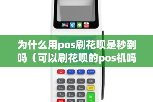 为什么用pos刷花呗是秒到吗（可以刷花呗的pos机吗）