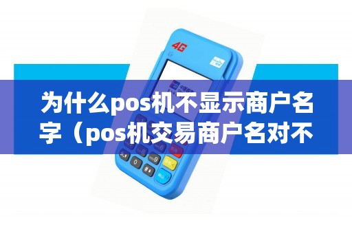 为什么pos机不显示商户名字（pos机交易商户名对不上）