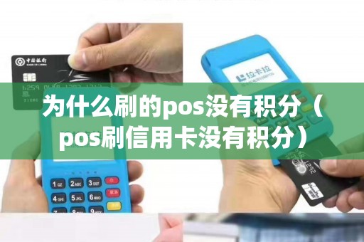 为什么刷的pos没有积分(pos刷信用卡没有积分) 为什么刷的pos没有积分(pos刷信用卡没有积分)