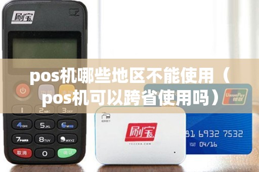 pos机哪些地区不能使用（pos机可以跨省使用吗）