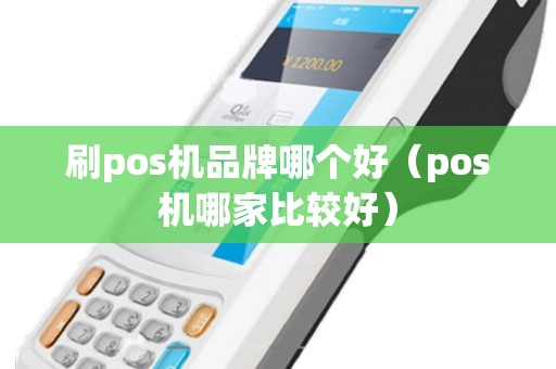 刷pos机品牌哪个好（pos机哪家比较好）