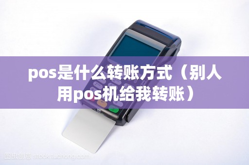 pos是什么转账方式（别人用pos机给我转账）