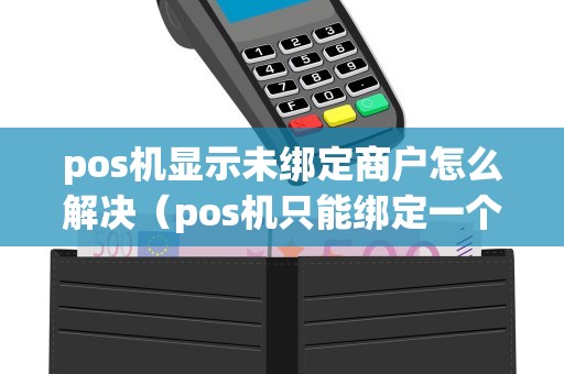 pos机显示未绑定商户怎么解决（pos机只能绑定一个用户吗）