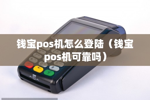 钱宝pos机怎么登陆（钱宝pos机可靠吗）