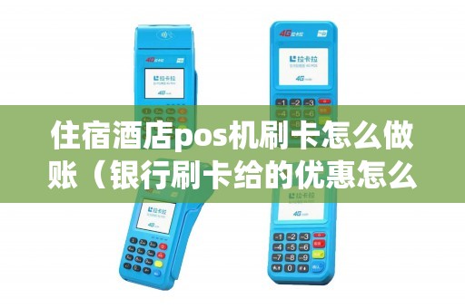 住宿酒店pos机刷卡怎么做账(银行刷卡给的优惠怎么做账) 住宿酒店pos机刷卡怎么做账(银行刷卡给的优惠怎么做账)