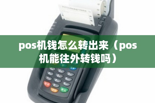 pos机钱怎么转出来（pos机能往外转钱吗）