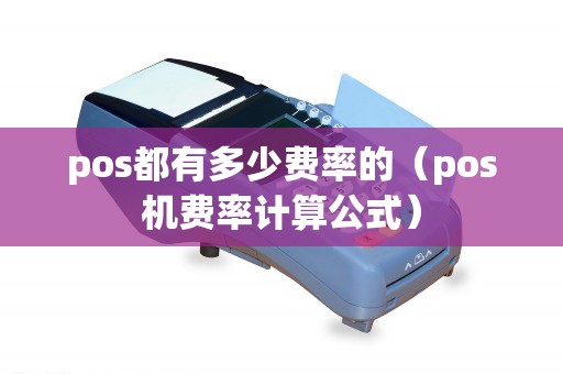 pos都有多少费率的（pos机费率计算公式）