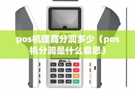 pos机理商分润多少（pos机分润是什么意思）