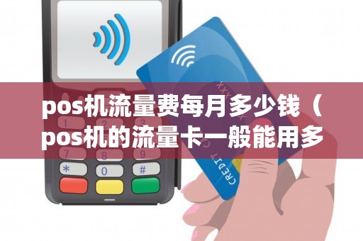 pos机流量费每月多少钱（pos机的流量卡一般能用多久）