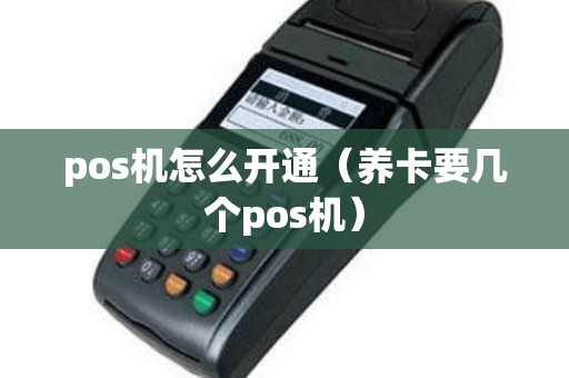 pos机怎么开通（养卡要几个pos机）