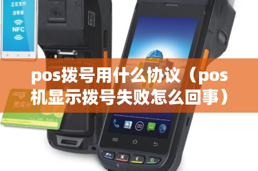 pos拨号用什么协议（pos机显示拨号失败怎么回事）