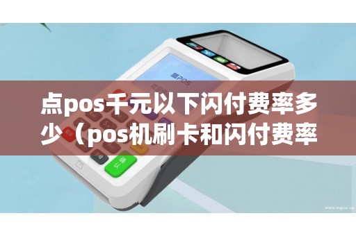 点pos千元以下闪付费率多少（pos机刷卡和闪付费率一样吗）