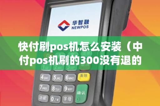 快付刷pos机怎么安装（中付pos机刷的300没有退的吗）