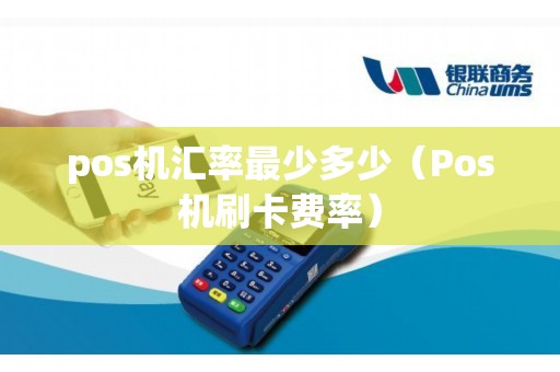 pos机汇率最少多少（Pos机刷卡费率）